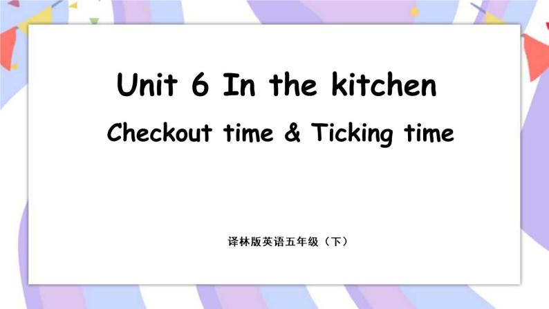 Unit 6 In the kitchen Checkout time & Ticking time 课件01