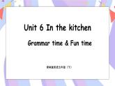 Unit 6 In the kitchen Grammar time & Fun time 课件