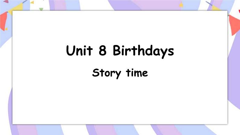 Unit 8 Birthday Story time 课件+素材01