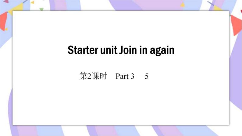 Starter unit 第2课时 Part 3-5 课件+素材01