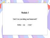 Module 3 Unit 2 Are you doing your homework 课件+教案+习题