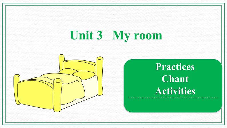 Unit 3 My room  Practices & Chant & Activities 课件01