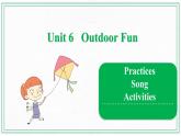 Unit 6 Outdoor Fun  Practices & Song & Activities 课件