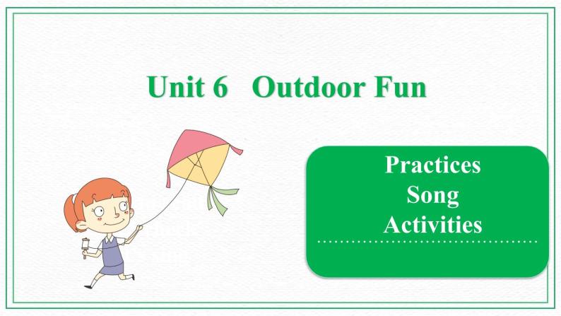 Unit 6 Outdoor Fun  Practices & Song & Activities 课件01