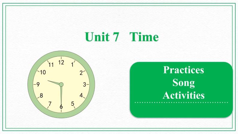 Unit 7 Time Practices & Song & Activities课件01