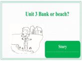Unit 3 Bank or beach ？ Story 课件