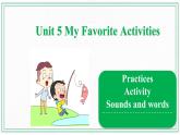 Unit 5 My Favorite Activities  Practices & Activity & Sounds and words 课件