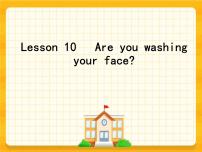 小学英语Lesson 10 Are you washing your face?完美版ppt课件