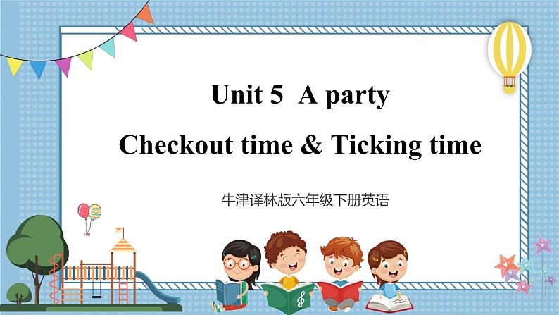 【牛津译林版】六下英语Unit 5 Checkout time & Ticking time（课件+音视频）01