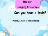 Module1 Unit 3 Can you hear a train（第2课时）课件