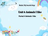 Module2 Unit 6 Animals I like（第4课时）课件）