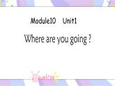 Module10 Unit1 Where are you going？课件