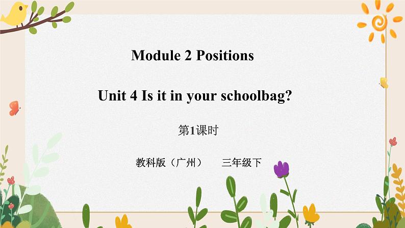 Module 2 Positions Unit 4 Is it in your schoolbag （第1课时 ）课件+教案+习题（含答案）+素材01