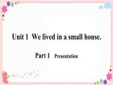 Module 1 Unit 1 We lived in a small house 课件+素材