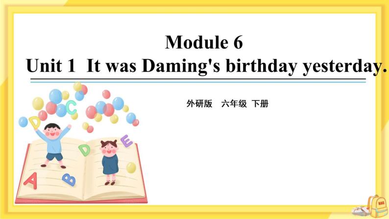 Module 6 Unit 1 It was Daming’s birthday yesterday（课件PPT+音视频素材）01