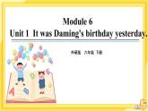 Module 6 Unit 1 It was Daming’s birthday yesterday（课件PPT+音视频素材）