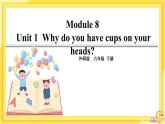 Module 8 Unit 1 Why do you have cups on your heads（课件PPT+音视频素材）