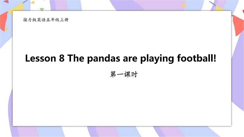 接力版英语五年级上册Lesson 8 The pandas are playing football 第 1 课时课件+教案01