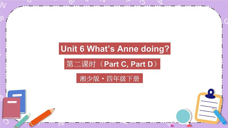 Unit 6 What’s Anne doing 第2课时（Part C, Part D）课件+教案+素材01