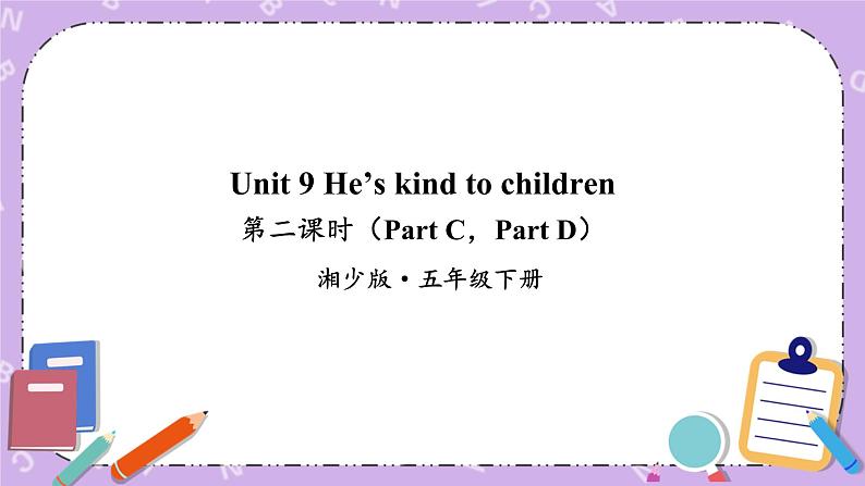 Unit 9 He’s kind to children第2课时（Part C，Part D）课件+教案+素材01