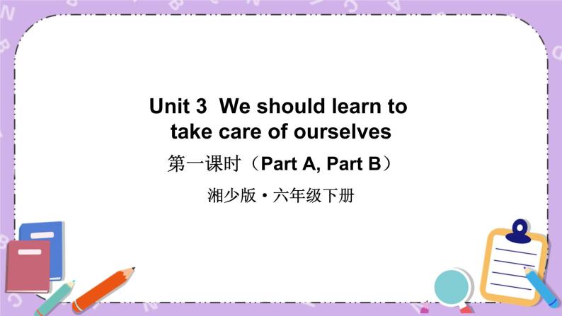 Unit 3 We should learn to take care of ourselves 第1课时（Part A, Part B） 课件+教案+素材01