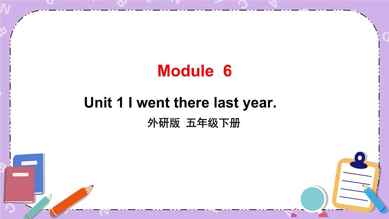 Module 6 UNIT 1 I went there last year 课件+教案+素材01