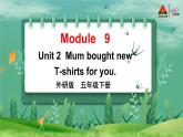 Module 9   Unit2 Mum bought new T-shirts for you 课件+教案+素材