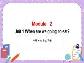 Module 2 Unit 1 When are we going to eat第1课时 课件+教案+素材