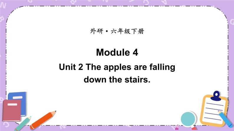 Module 4 Unit 2 The apples are falling down the stairs.第1课时 课件+教案+素材01