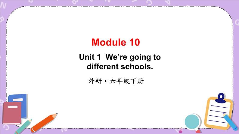 Module 10 Unit 1 We’re going to different schools第1课时 课件+教案+素材01