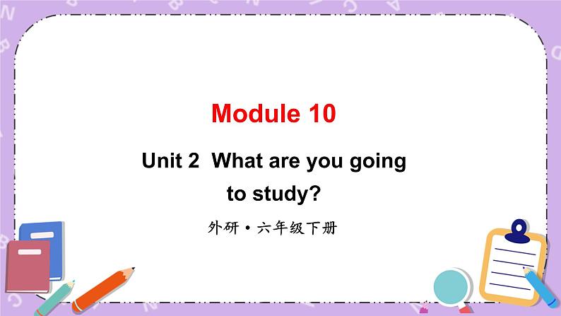 Module 10 Unit 2 What are you going to study第1课时 课件+教案+素材01