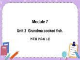 Module 7 Unit 2  Grandma cooked fish.  第1课时 课件+教案+素材