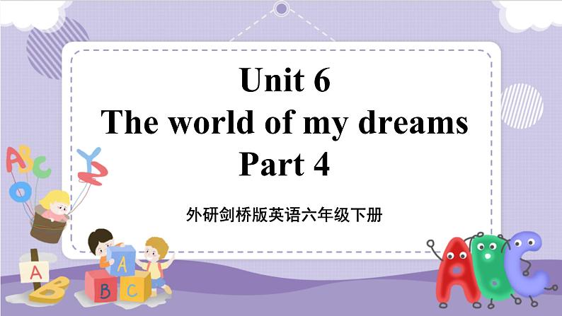 Unit 6 The world of my dreams 第3课时 Part 4（课件+教案+音视频素材）01