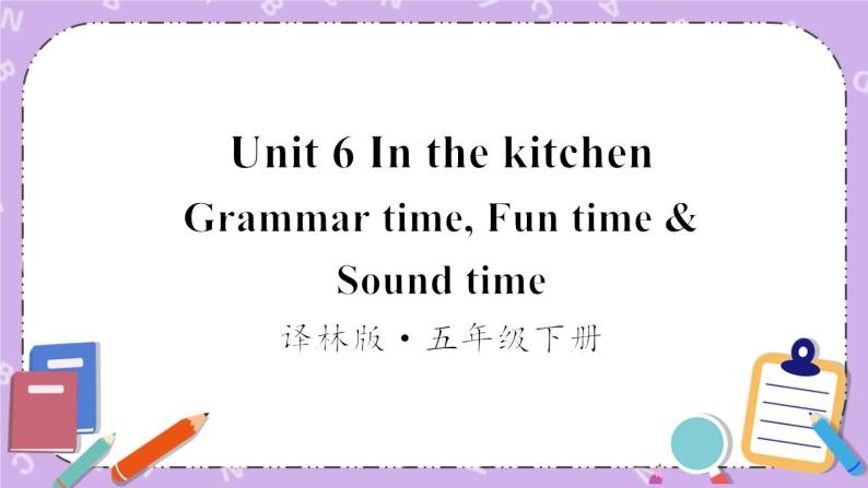 Unit 6 In the kitchen Grammar time, Fun time & Sound time 课件+教案+素材01