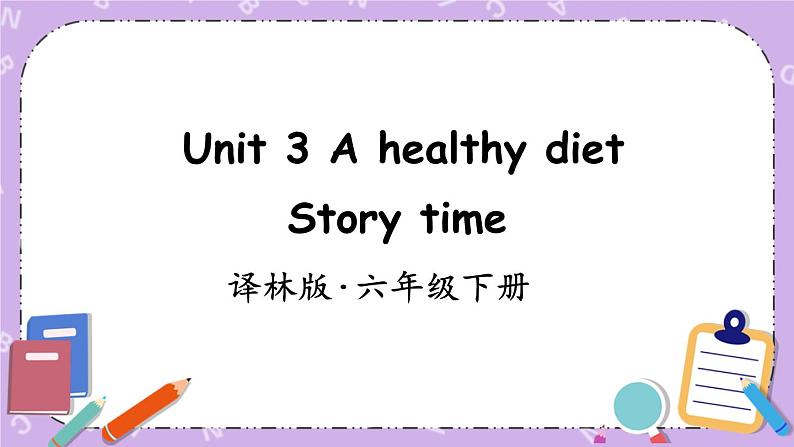 Unit 3 A healthy diet Story time 课件+教案+素材01