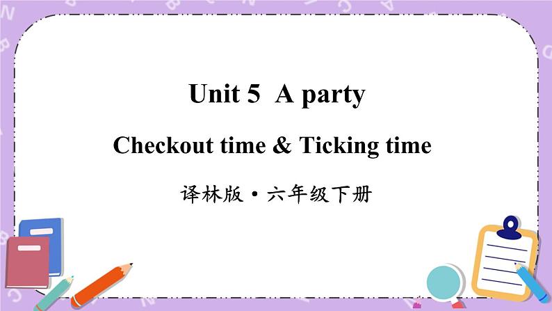 Unit 5 A party Checkout time & Ticking time 课件+教案+素材01