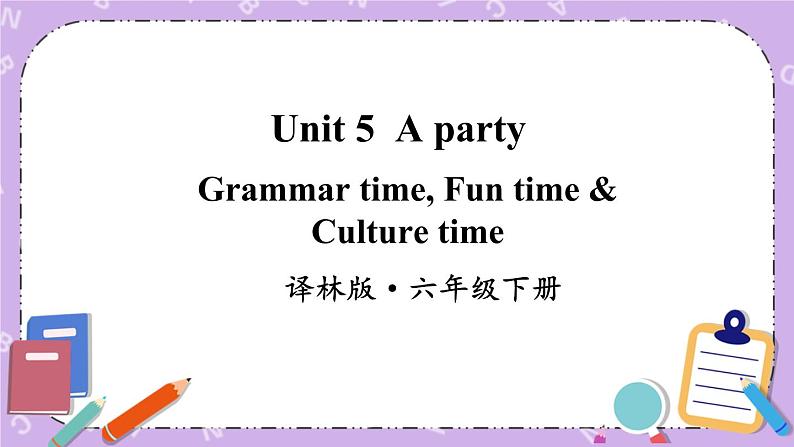 Unit 5 A party Grammar time, Fun time & Culture time 课件+教案+素材01