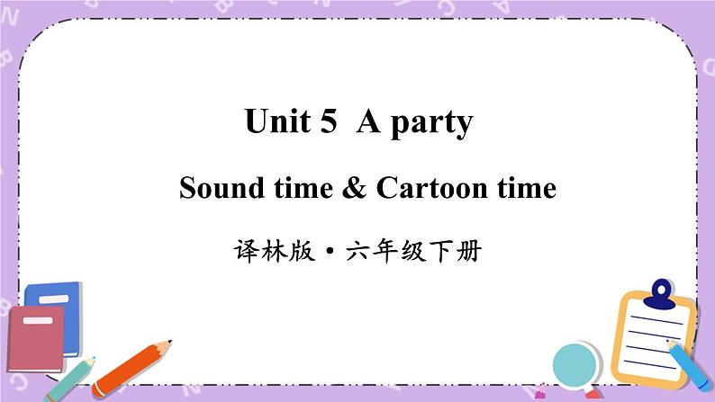 Unit 5 A party Sound time & Cartoon time 课件+教案+素材01