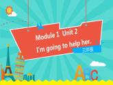外研版（一起）英语三年级下册课件 《Module 1Unit 2 I’m going to help her.》