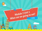 外研版（一起）英語六年級下冊課件 《Module 2Unit 1 When are we going to eat_》