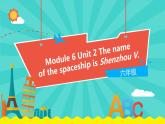 外研版（一起）英语六年级下册课件 《Module 6Unit 2 The name of the spaceship is Shenzhou.》