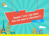 外研版（一起）英语六年级下册课件 《Module 7Unit 1 My father flew into space in Shenzhou Ⅴ.》