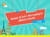 外研版（一起）英语六年级下册课件 《Module 10Unit 1 We're going to different schools.》