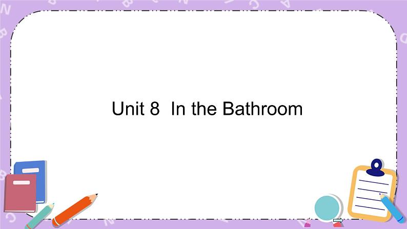 unit 8 in the bathroom课件+素材01