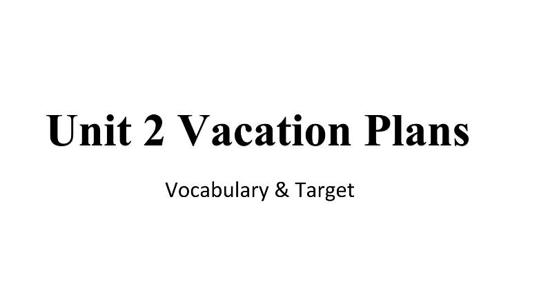 Unit 2 Vacation Plans 第一课时 (Vocabulary,Target)课件PPT01