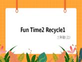 Fun Time 2 Recycle 1 第1课时 课件