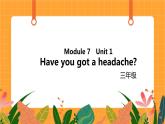 Module 7 Unit 1 《Have you got a headache》第1课时 课件