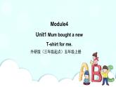 Module 4 Unit1 Mum bought a new T-shirt for me PPT课件＋教案＋练习