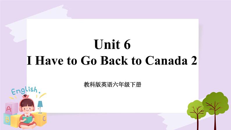 六年级下册英语课件 Unit 6 I Have to Go Back to Canada 2第1页