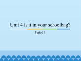 教育科学出版社小学英语三年级起点三年级下册 Unit 4 Is it in your schoolbag？-Period 1  课件